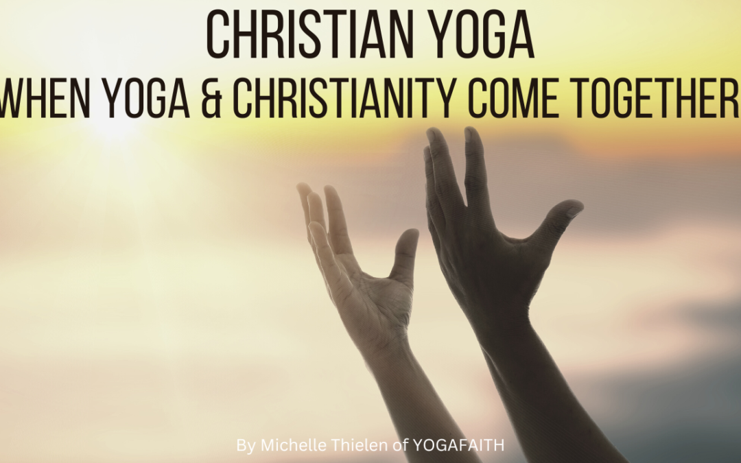 CHRISTIAN YOGA WHEN YOGA & CHRISTIANITY COME TOGETHER