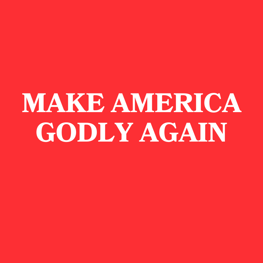 MAKE AMERICA GODLY AGAIN